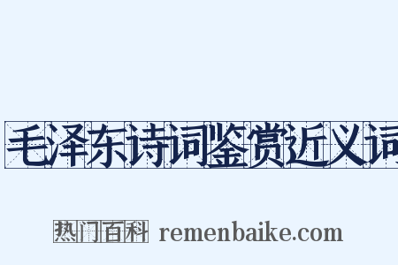 毛泽东诗词鉴赏近义词是什么意思的图片
